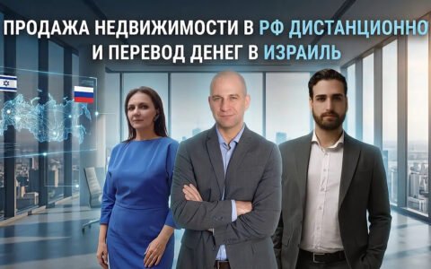 Продажа недвижимости в РФ дистанционно и перевод денег в Израиль.